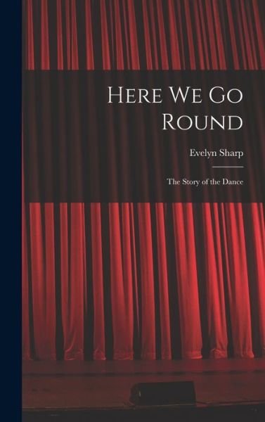 Evelyn Sharp · Here We Go Round; the Story of the Dance (Hardcover Book) (2021)