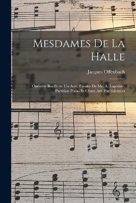 Cover for Jacques Offenbach · Mesdames de la halle; opérette bouffe en un acte. Paroles de Mr. A. Lapointe. Partition piano et chant arr. par Salomon (Paperback Bog) (2022)