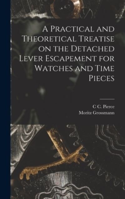 Cover for Moritz Grossmann · Practical and Theoretical Treatise on the Detached Lever Escapement for Watches and Time Pieces (Book) (2022)