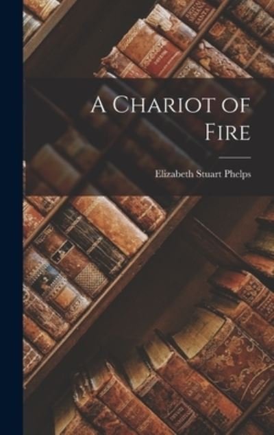 Cover for Elizabeth Stuart Phelps · Chariot of Fire (Book) (2022)
