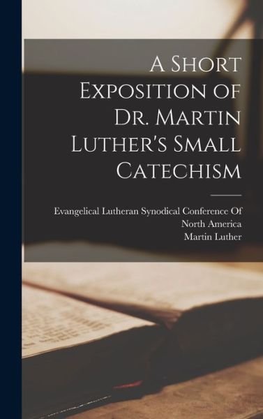 Short Exposition of Dr. Martin Luther's Small Catechism - Martin Luther - Bøger - Creative Media Partners, LLC - 9781018495675 - 27. oktober 2022