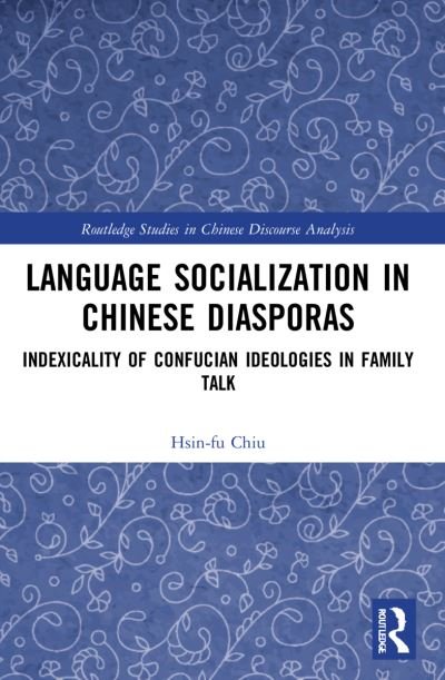 Cover for Hsin-fu Chiu · Language Socialization in Chinese Diasporas: Indexicality of Confucian Ideologies in Family Talk - Routledge Studies in Chinese Discourse Analysis (Taschenbuch) (2023)