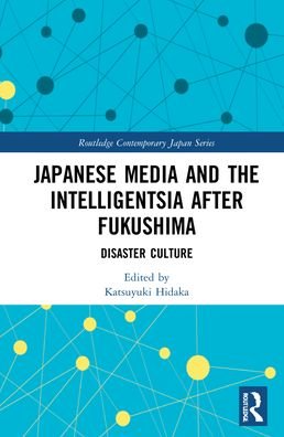 Cover for Hidaka, Katsuyuki (Risumeikan University, Kyoto, Japan) · Japanese Media and the Intelligentsia after Fukushima: Disaster Culture - Routledge Contemporary Japan Series (Hardcover Book) (2022)