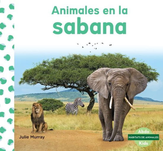 Animales En La Sabana (Animals in Savannas) - Julie Murray - Książki - Abdo Kids Junior - 9781098260675 - 15 grudnia 2021