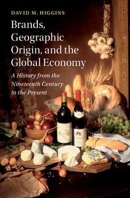 Cover for Higgins, David M. (Newcastle University) · Brands, Geographical Origin, and the Global Economy: A History from the Nineteenth Century to the Present - Cambridge Studies in the Emergence of Global Enterprise (Gebundenes Buch) (2018)