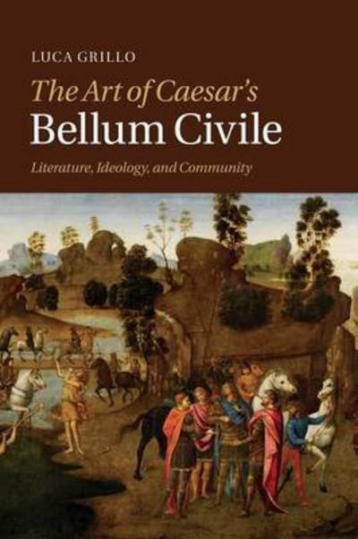 Cover for Grillo, Luca (Amherst College, Massachusetts) · The Art of Caesar's Bellum Civile: Literature, Ideology, and Community (Pocketbok) (2015)