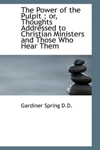 Cover for Gardiner Spring · The Power of the Pulpit; Or, Thoughts Addressed to Christian Ministers and Those Who Hear Them (Hardcover Book) (2009)