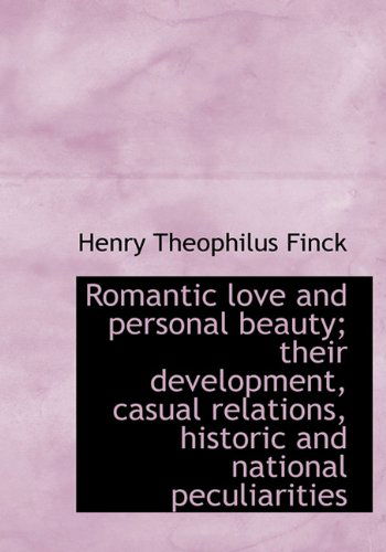 Cover for Henry Theophilus Finck · Romantic Love and Personal Beauty; Their Development, Casual Relations, Historic and National Peculi (Hardcover Book) (2009)