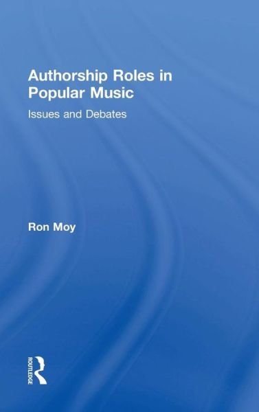 Cover for Moy, Ron (Liverpool John Moores University, UK) · Authorship Roles in Popular Music: Issues and Debates (Hardcover Book) (2015)