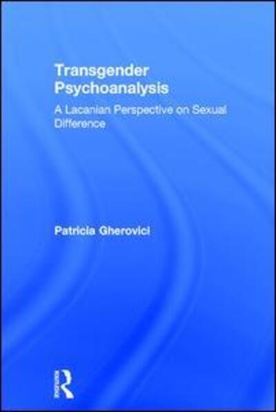 Cover for Patricia Gherovici · Transgender Psychoanalysis: A Lacanian Perspective on Sexual Difference (Hardcover Book) (2017)