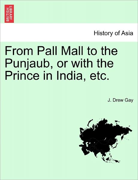 Cover for J Drew Gay · From Pall Mall to the Punjaub, or with the Prince in India, Etc. (Paperback Book) (2011)