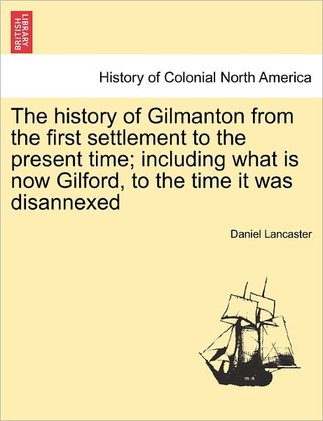 Cover for Daniel Lancaster · The History of Gilmanton from the First Settlement to the Present Time; Including What is Now Gilford, to the Time It Was Disannexed (Paperback Book) (2011)