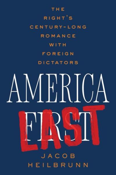 Jacob Heilbrunn · America Last: The Right's Century-Long Romance with Foreign Dictators (Paperback Book) (2024)