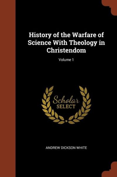 Cover for Andrew Dickson White · History of the Warfare of Science with Theology in Christendom; Volume 1 (Paperback Book) (2017)