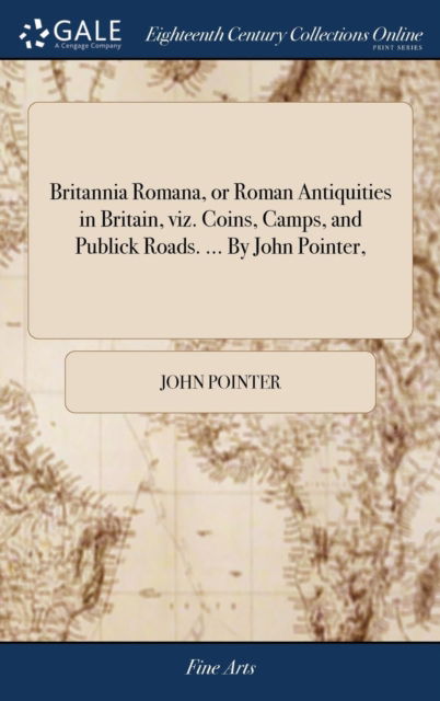 Cover for John Pointer · Britannia Romana, or Roman Antiquities in Britain, Viz. Coins, Camps, and Publick Roads. ... by John Pointer, (Hardcover bog) (2018)