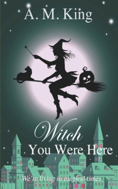 Cover for A. M. King · Witch You Were Here (Pocketbok) (2020)