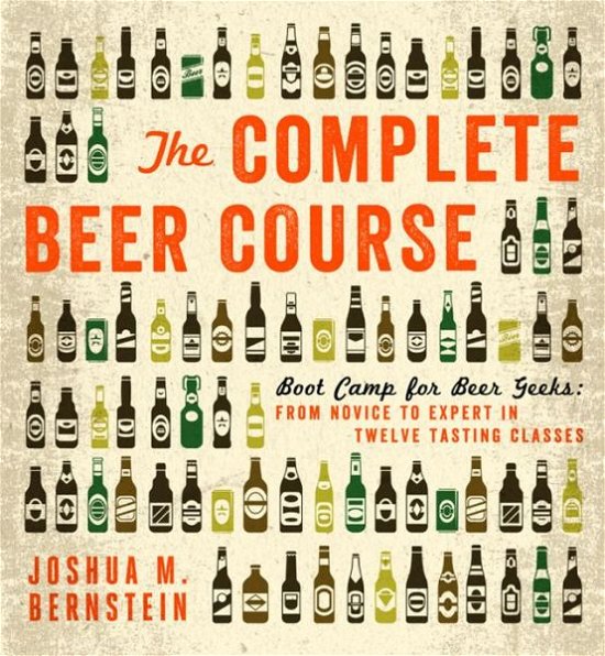 Cover for Joshua M. Bernstein · The Complete Beer Course: Boot Camp for Beer Geeks: From Novice to Expert in Twelve Tasting Classes (Hardcover Book) (2013)