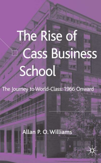 Cover for A. Williams · The Rise of Cass Business School: The Journey to World-Class: 1966 Onwards (Hardcover Book) [2006 edition] (2006)