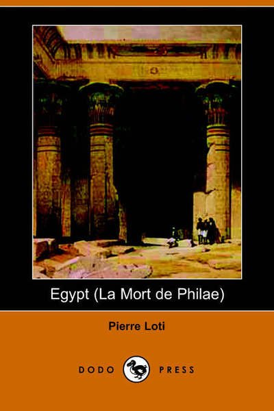 Egypt (La Mort De Philae) - Pierre Loti - Books - Dodo Press - 9781406504675 - March 1, 2006