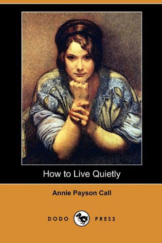 Cover for Annie Payson Call · How to Live Quietly (Dodo Press) (Taschenbuch) (2010)