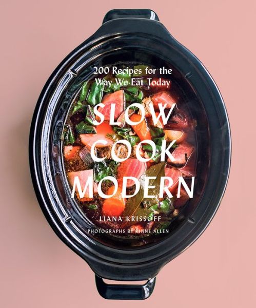 Cover for Liana Krissoff · Slow Cook Modern: 200 Recipes for the Way We Eat Today (Paperback Book) (2017)