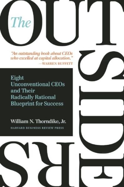 Cover for William N. Thorndike · The Outsiders: Eight Unconventional CEOs and Their Radically Rational Blueprint for Success (Hardcover Book) (2012)