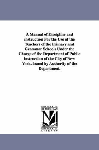 Cover for Michigan Historical Reprint Series · A Manual of Discipline and Instruction for the Use of the Teachers of the Primary and Grammar Schools Under the Charge of the Department of Public ... York. Issued by Authority of the Department. (Paperback Book) (2006)