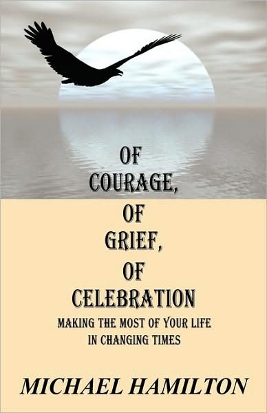 Cover for Michael Hamilton · Of Courage, of Grief, of Celebration: Making the Most of Your Life in Changing Times (Pocketbok) (2009)