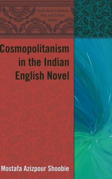 Cover for Mostafa Azizpour Shoobie · Cosmopolitanism in the Indian English Novel - South Asian Literature, Arts, and Culture Studies (Hardcover Book) [New edition] (2019)