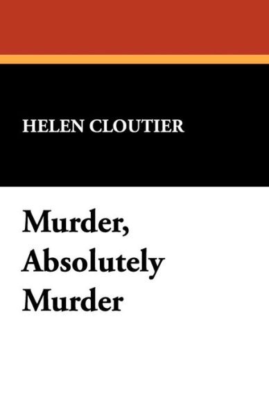 Murder, Absolutely Murder - Helen Cloutier - Boeken - Wildside Press - 9781434464675 - 18 oktober 2024