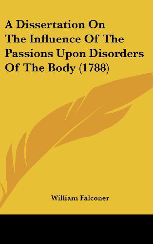 Cover for William Falconer · A Dissertation on the Influence of the Passions Upon Disorders of the Body (1788) (Hardcover Book) (2008)