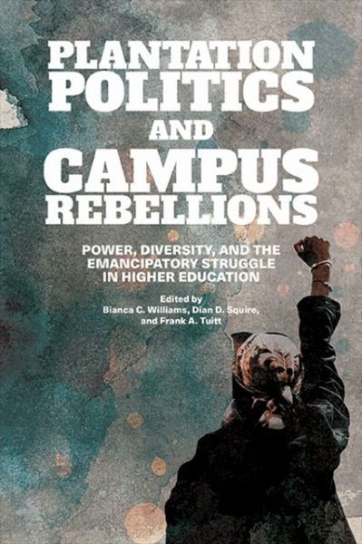 Cover for Bianca C. Williams · Plantation Politics and Campus Rebellions : Power, Diversity, and the Emancipatory Struggle in Higher Education (Gebundenes Buch) (2021)