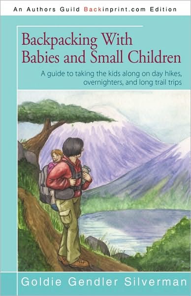 Cover for Goldie Silverman · Backpacking with Babies and Small Children: a Guide to Taking the Kids Along on Day Hikes, Overnighters, and Long Trail Trips (Paperback Book) (2009)