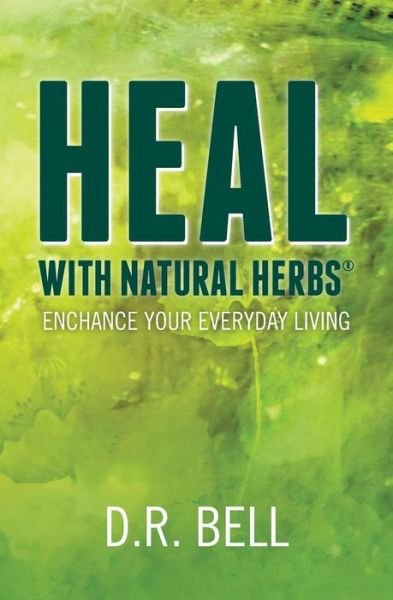 Cover for D R Bell · Heal with Natural Herbs (R): Enchance Your Everyday Living (Paperback Bog) (2015)