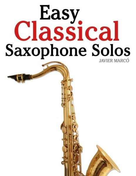Cover for Javier Marcó · Easy Classical Saxophone Solos: for Alto, Baritone, Tenor &amp; Soprano Saxophone Player. Featuring Music of Mozart, Handel, Strauss, Grieg and Other Composers (Paperback Book) (2012)