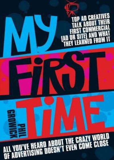 My First Time Top Ad Creatives Talk About Their First Commercial Ad or Site and What They Learned from It - Phil Growick - Other - Blackstone Pub - 9781470835675 - November 1, 2012