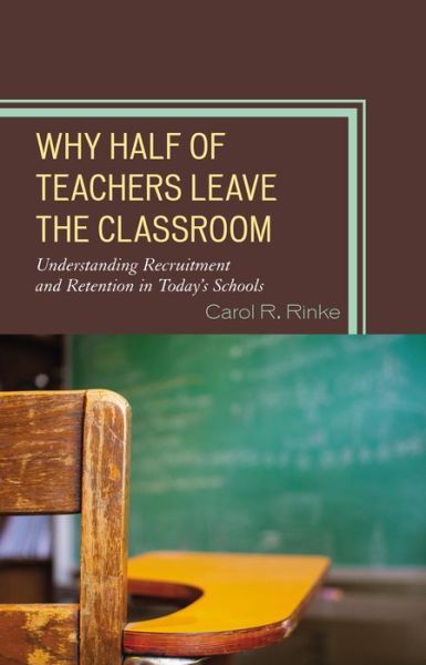 Cover for Carol R. Rinke · Why Half of Teachers Leave the Classroom: Understanding Recruitment and Retention in Today's Schools (Hardcover Book) (2014)
