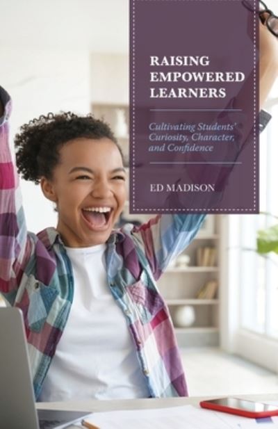 Cover for Ed Madison · Raising Empowered Learners: Cultivating Students’ Curiosity, Character, and Confidence (Paperback Book) (2023)