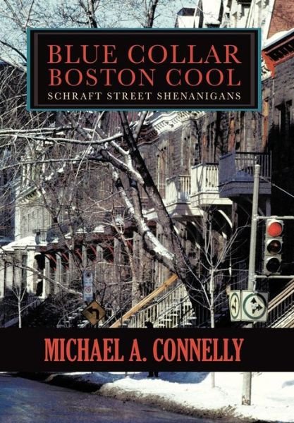 Cover for Michael A. Connelly · Blue Collar Boston Cool: Schraft Street Shenanigans (Hardcover bog) (2012)