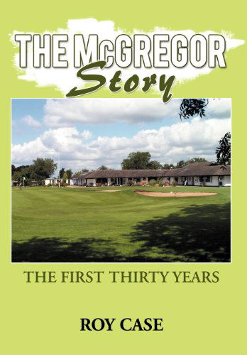 Cover for Roy Case · The Mcgregor Story: the First Thirty Years (Hardcover Book) (2012)