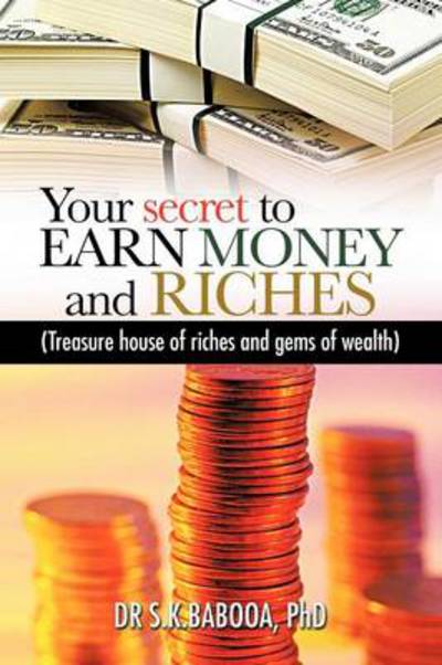 Cover for S K Babooa · Your Secret to Earn Money and Riches: Treasure House of Riches and Gems of Wealth (Paperback Book) (2012)