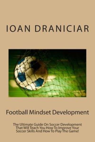 Football Mindset Development - Ioan Draniciar - Kirjat - Createspace Independent Publishing Platf - 9781477414675 - sunnuntai 6. toukokuuta 2012
