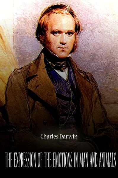 The Expression of the Emotions in Man and Animals - Charles Darwin - Books - CreateSpace Independent Publishing Platf - 9781478123675 - June 25, 2012