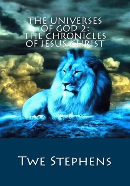 The Universes of God 2 : The Chronicles of Jesus Christ - Twe Stephens - Bøger - Createspace Independent Publishing Platf - 9781478363675 - 7. december 2015