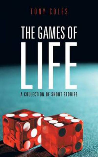 The Games of Life: a Collection of Short Stories - Tony Coles - Books - Authorhouse - 9781481783675 - February 6, 2013