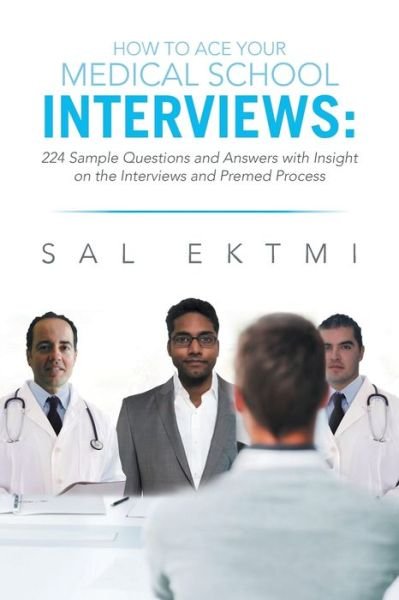 Cover for Sal Ektmi · How to Ace Your Medical School Interviews: : 224 Sample Questions and Answers with Insight on the Interviews and Premed Process (Pocketbok) (2013)
