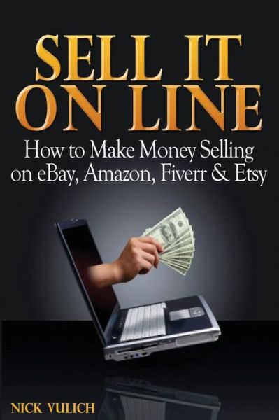 Cover for Nick Vulich · Sell It Online: How to Make Money Selling on Ebay, Amazon, Fiverr &amp; Etsy (Paperback Book) (2013)