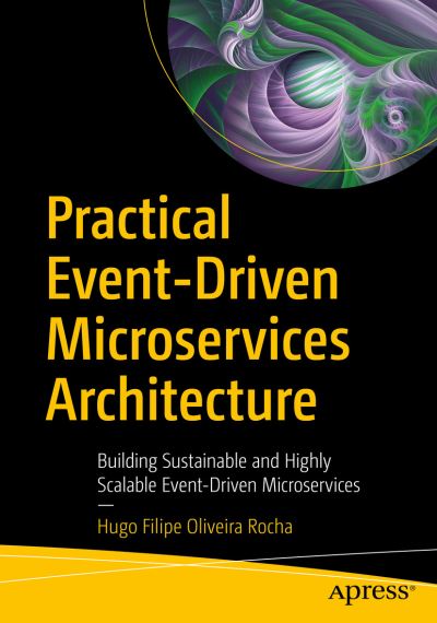Cover for Hugo Filipe Oliveira Rocha · Practical Event-Driven Microservices Architecture: Building Sustainable and Highly Scalable Event-Driven Microservices (Paperback Book) [1st edition] (2021)