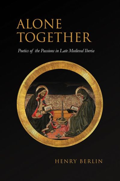 Henry Berlin · Alone Together: Poetics of the Passions in Late Medieval Iberia - Toronto Iberic (Hardcover Book) (2021)