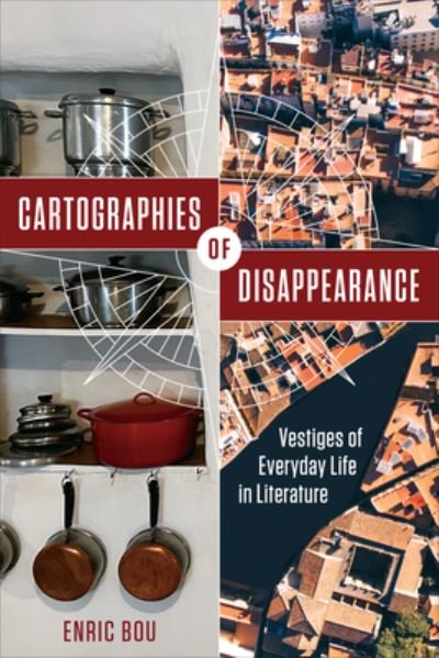 Cartographies of Disappearance: Vestiges of Everyday Life in Literature - Toronto Iberic - Enric Bou - Bøger - University of Toronto Press - 9781487554675 - 16. oktober 2024